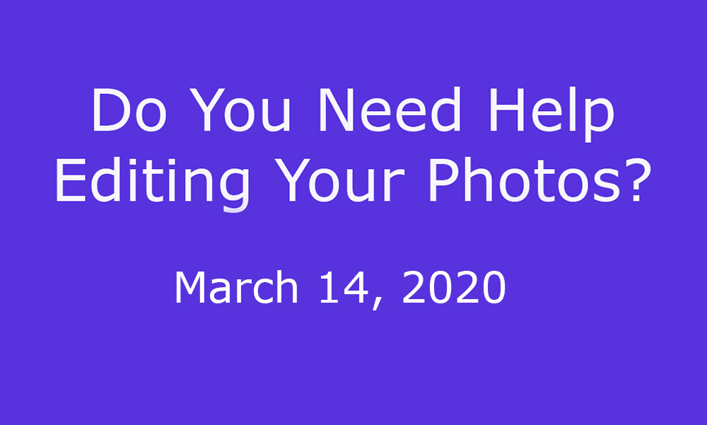 Do You Need Help Editing Your Photos? March 14, 2020